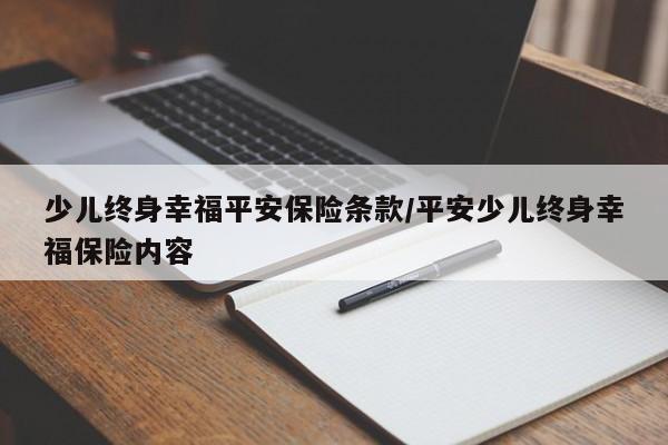 少儿终身幸福平安保险条款/平安少儿终身幸福保险内容
