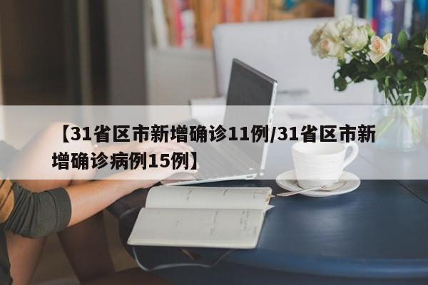 【31省区市新增确诊11例/31省区市新增确诊病例15例】