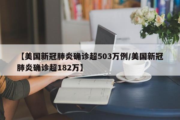 【美国新冠肺炎确诊超503万例/美国新冠肺炎确诊超182万】