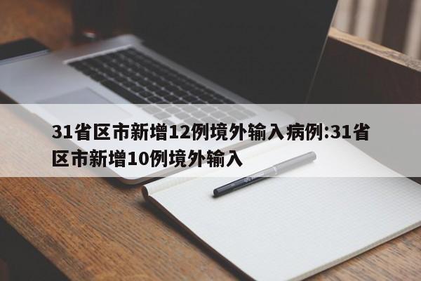 31省区市新增12例境外输入病例:31省区市新增10例境外输入