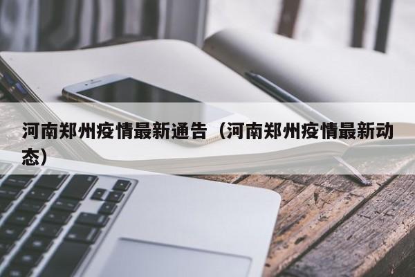 河南郑州疫情最新通告(河南郑州疫情最新动态)