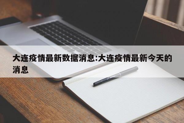 大连疫情最新数据消息:大连疫情最新今天的消息