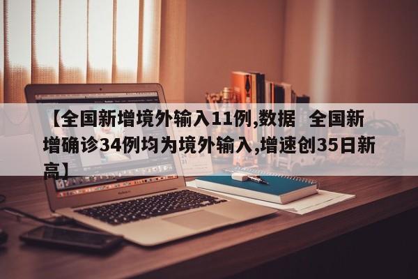 【全国新增境外输入11例,数据 全国新增确诊34例均为境外输入,增速创35日新高】