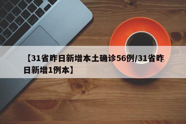 【31省昨日新增本土确诊56例/31省昨日新增1例本】