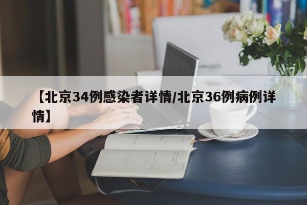 【北京34例感染者详情/北京36例病例详情】