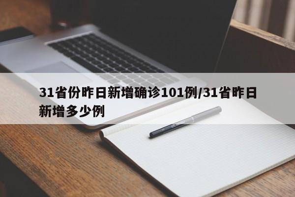 31省份昨日新增确诊101例/31省昨日新增多少例