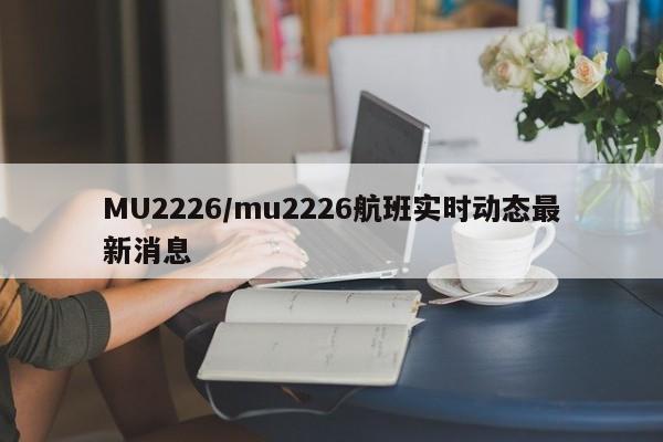 MU2226/mu2226航班实时动态最新消息