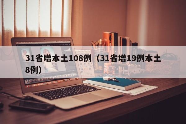 31省增本土108例(31省增19例本土8例)