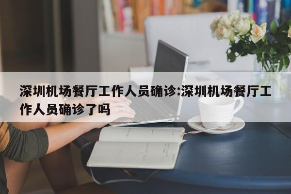 深圳机场餐厅工作人员确诊:深圳机场餐厅工作人员确诊了吗