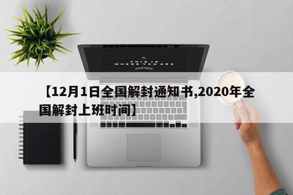 【12月1日全国解封通知书,2020年全国解封上班时间】