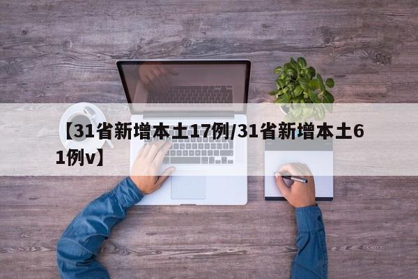 【31省新增本土17例/31省新增本土61例v】