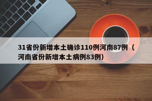 31省份新增本土确诊110例河南87例(河南省份新增本土病例83例)
