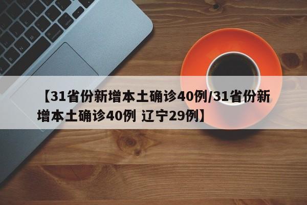【31省份新增本土确诊40例/31省份新增本土确诊40例 辽宁29例】