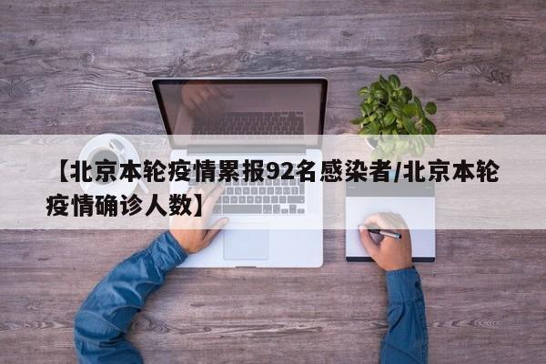 【北京本轮疫情累报92名感染者/北京本轮疫情确诊人数】
