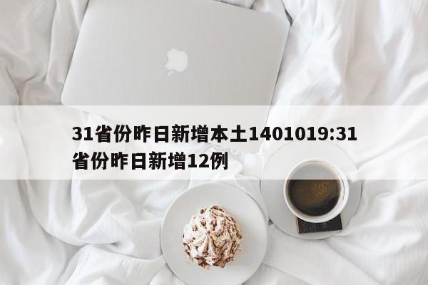 31省份昨日新增本土1401019:31省份昨日新增12例